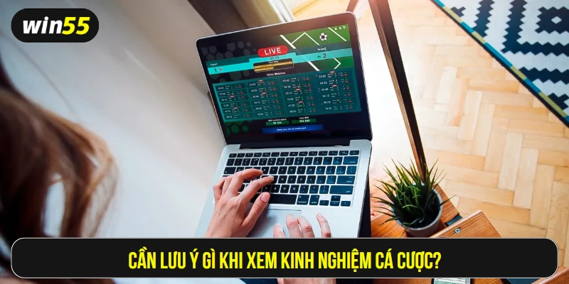 Cần lưu ý gì khi xem kinh nghiệm cá cược?