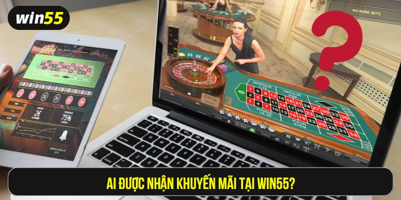 Ai được nhận khuyến mãi tại Win55?