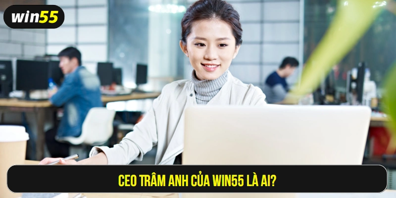 CEO Trâm Anh của Win55 là ai?