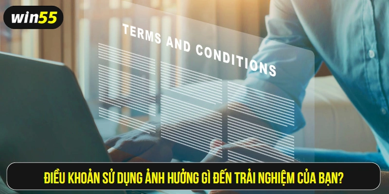 Điều khoản sử dụng win55 ảnh hưởng gì đến trải nghiệm của bạn?