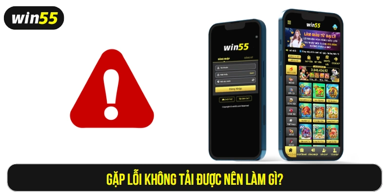 Gặp lỗi không tải app win55 được thì nên làm gì?