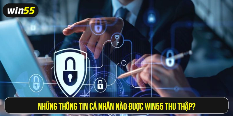 Những thông tin cá nhân nào được Win55 thu thập?