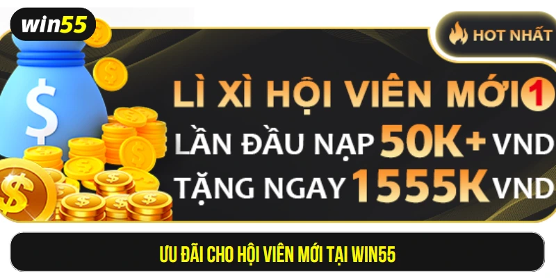 Ưu đãi cho hội viên mới tại Win55