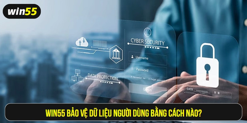 Win55 bảo vệ dữ liệu người dùng bằng cách nào?