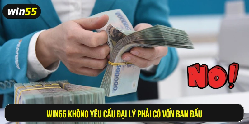 Win55 không yêu cầu đại lý phải có vốn ban đầu